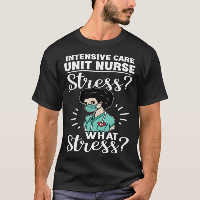 Intensive Care Unit Nurse Stress What Stress T-Shirt (Front)