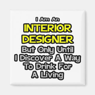 Interior Designer Joke .. Drink for a Living Magnet