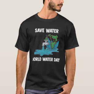International World Water day Save Water World Wat T-Shirt