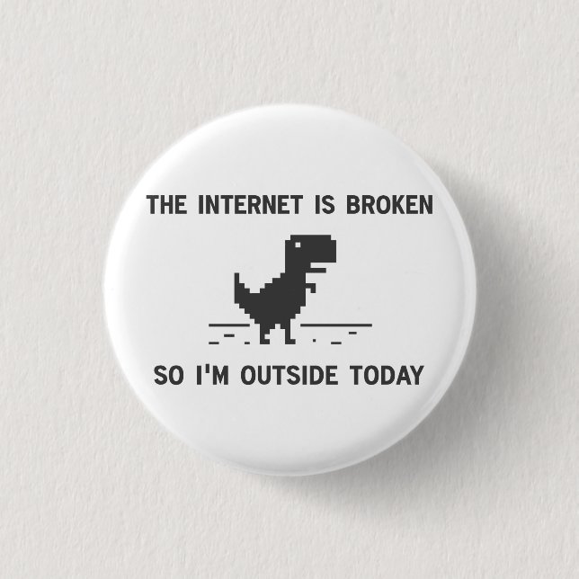 Internet Is broken So I'm Outside Today 1 Inch Round Button (Front)