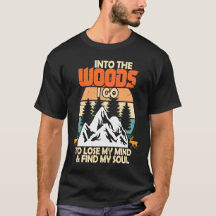 Into The Forest I Go To Lose My Mind And Find My S T-Shirt