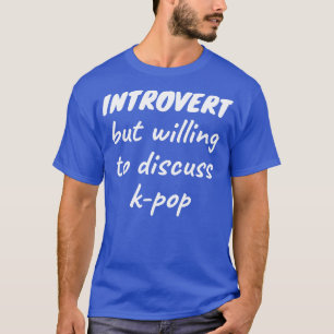 Introvert but willing to discuss kpop T-Shirt