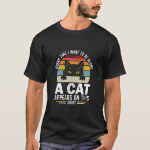 Introvert Every Time I Want To Be Alone Cat Appear T-Shirt