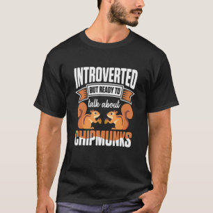 Introverted But Ready To Talk About Chipmunks T-Shirt