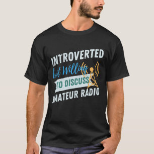 Introverted but willing to discuss Amateur radio T-Shirt
