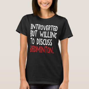 Introverted But Willing To Discuss Badminton For M T-Shirt