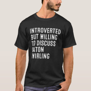 Introverted But Willing To Discuss Baton Twirling T-Shirt