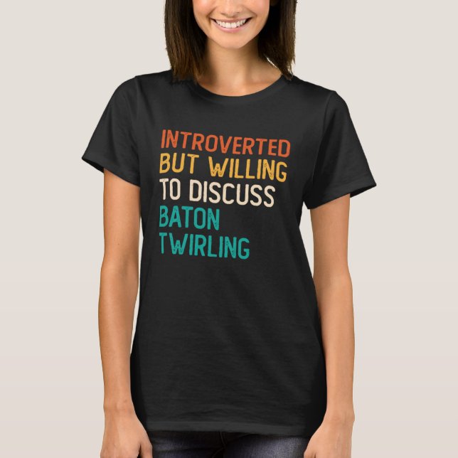 Introverted But Willing To Discuss Baton Twirling T-Shirt (Front)