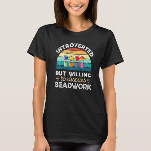 Introverted But Willing To Discuss Beadwork   T-Shirt