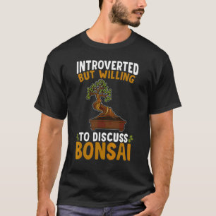 INTROVERTED BUT WILLING TO DISCUSS BONSAI T-Shirt
