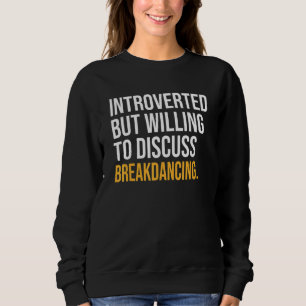 Introverted But Willing To Discuss Breakdancing Sweatshirt