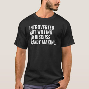 Introverted But Willing To Discuss Candy Making T-Shirt