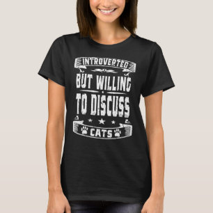 Introverted But Willing To Discuss Cats  Introvert T-Shirt