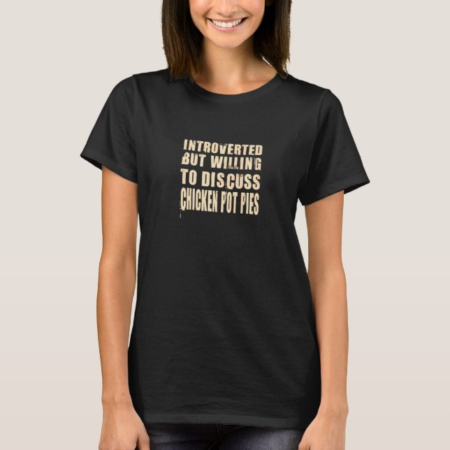 Introverted But Willing To Discuss Chicken Pot Pie T-Shirt (Front)
