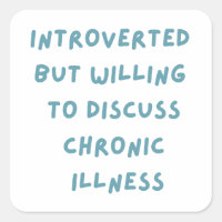 Introverted But Willing To Discuss Chronic Illness