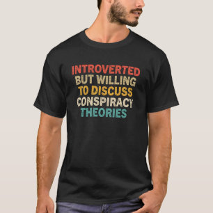 Introverted But Willing To Discuss Conspiracy Theo T-Shirt