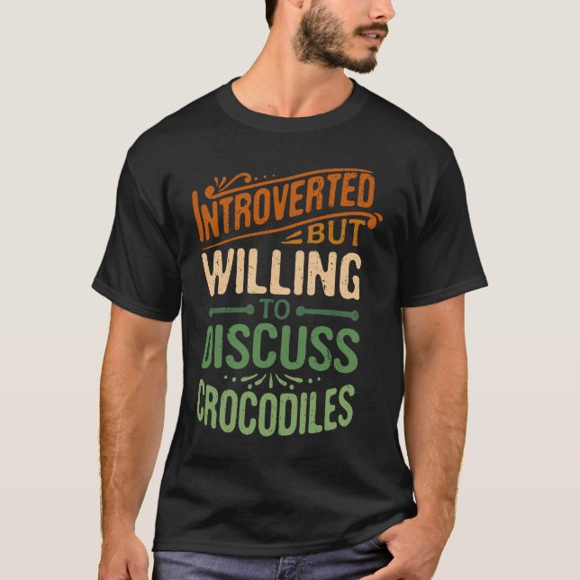 Introverted But Willing To Discuss Crocodiles   1 T-Shirt (Front)