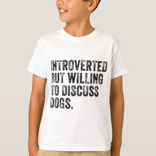 Introverted But Willing To Discuss Dogs Dog Lover  T-Shirt