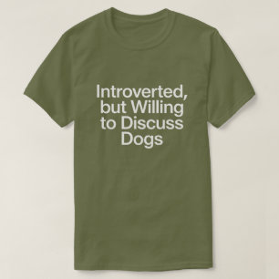 Introverted But Willing to Discuss Dogs Funny Intr T-Shirt