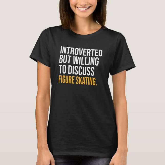 Introverted But Willing To Discuss Figure Skating T-Shirt (Front)