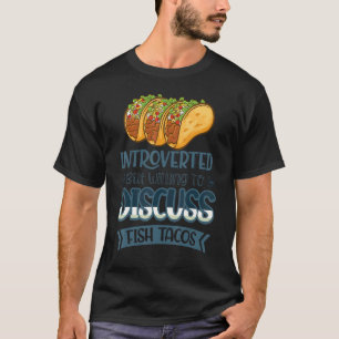 Introverted But Willing To Discuss Fish Tacos T-Shirt