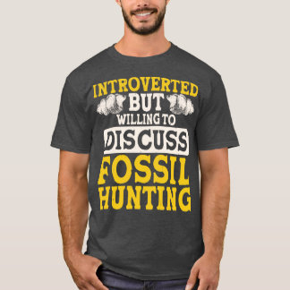 Introverted But Willing To Discuss Fossil Hunting T-Shirt