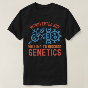 Introverted but Willing to Discuss Genetics T-Shirt