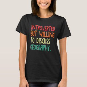 Introverted But Willing To Discuss Geography For M T-Shirt