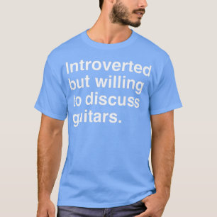 Introverted But Willing To Discuss Guitars722 T-Shirt
