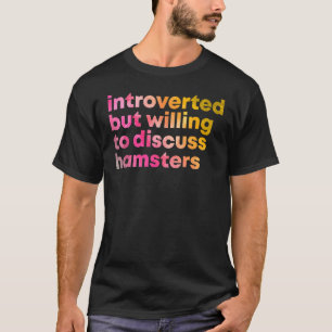 Introverted But Willing To Discuss Hamsters T-Shirt