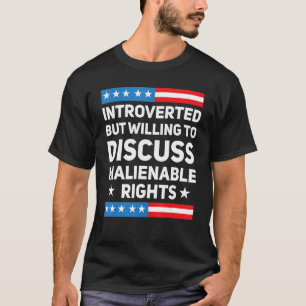 Introverted But Willing To Discuss Inalienable Rig T-Shirt