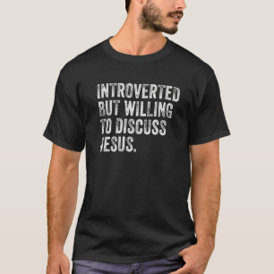 Introverted But Willing To Discuss Jesus Christian T-Shirt
