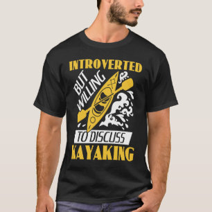 Introverted But Willing To Discuss Kayaking Kayak T-Shirt