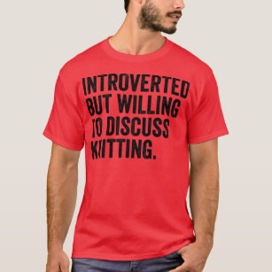 Introverted But Willing To Discuss Knitting  T-Shirt