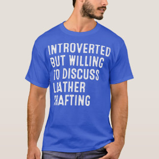 Introverted But Willing To Discuss Leather Craftin T-Shirt
