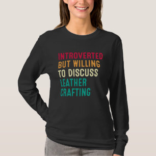 Introverted But Willing To Discuss Leather Craftin T-Shirt