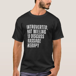 Introverted But Willing to Discuss Massage Therapy T-Shirt