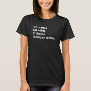 Introverted But Willing To Discuss Mushroom Hunt T-Shirt