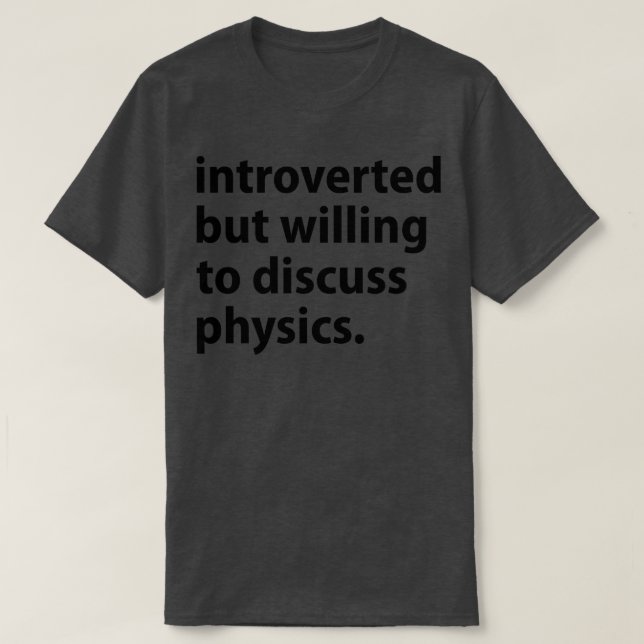 Introverted But Willing To Discuss Physics T-Shirt (Design Front)