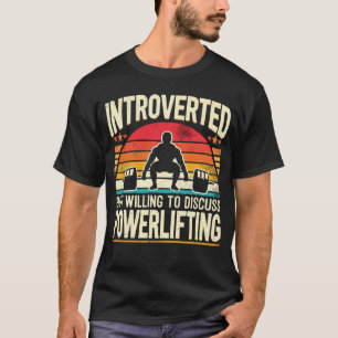 Introverted But Willing to Discuss Powerlifting T-Shirt