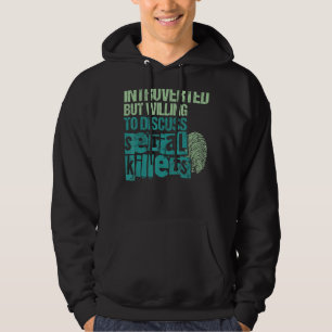 Introverted But Willing To Discuss Serial Killers Hoodie