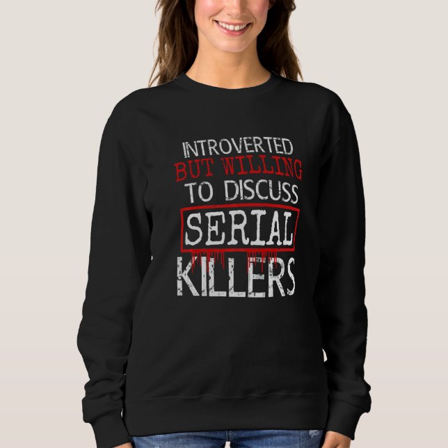 Introverted But Willing To Discuss Serial Killers! Sweatshirt (Front)