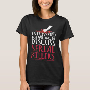 Introverted but willing to discuss serial killers  T-Shirt