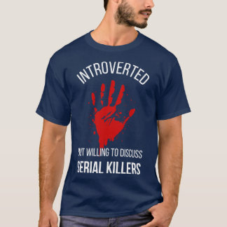 Introverted But Willing To Discuss Serial Killers T-Shirt