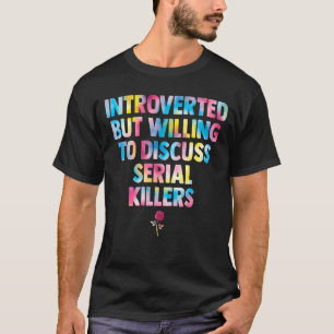 introverted but willing to discuss serial killers  T-Shirt