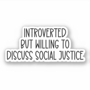 Introverted but willing to discuss social justice