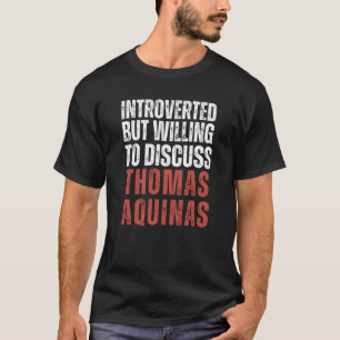 Introverted But Willing To Discuss Thomas Aquinas T-Shirt