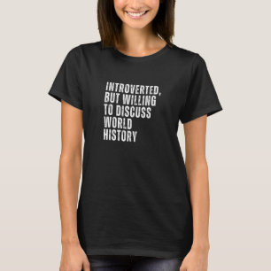 Introverted But Willing to Discuss World History I T-Shirt