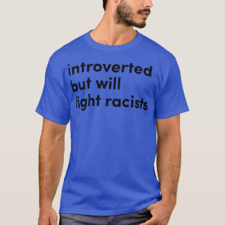 introverted but willing to fight racists T-Shirt