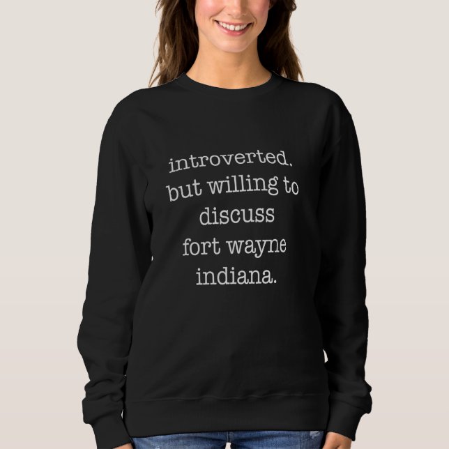 Introverted Fort Wayne Indiana Lover Funny Sarcast Sweatshirt (Front)
